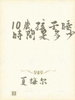 10岁孩子睡眠时间是多少
