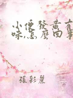 小便发黄有腥臭味,怎么回事女