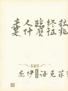 老人临终拉大便是什么征兆