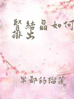 肾结晶如何快速排出