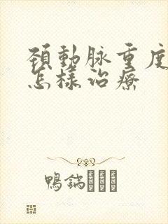 颈动脉重度狭窄怎样治疗