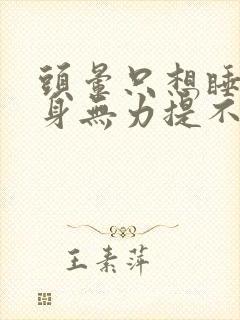 头晕只想睡觉浑身无力提不起精神