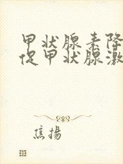 甲状腺素降低,促甲状腺激素增高