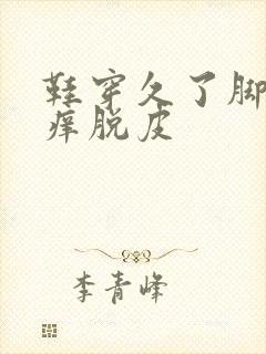 鞋穿久了脚丫子痒脱皮