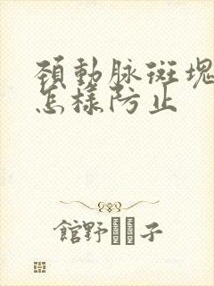 颈动脉斑块脱落怎样防止