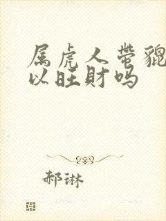 属虎人带貔貅可以旺财吗