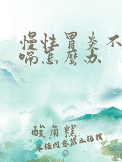 慢性胃炎不停打嗝怎么办