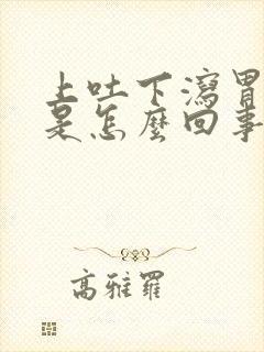 上吐下泻胃绞痛是怎么回事