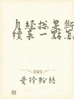 月经总是断断续续来一点怎么办