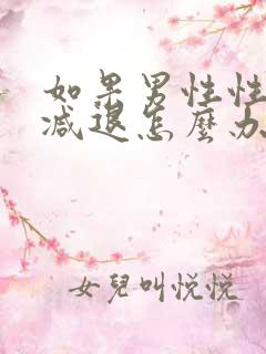 如果男性性功能减退怎么办