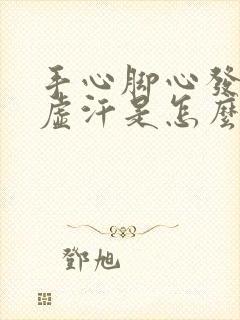 手心脚心发热出虚汗是怎么回事