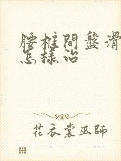 腰椎间盘滑脱 怎样治