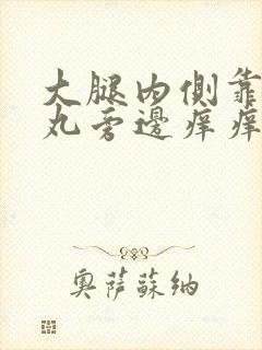 大腿内侧靠近睾丸旁边痒痒越抓越痒起疙瘩