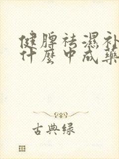 健脾祛湿补肾吃什么中成药