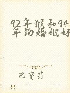 92年猴和94年狗婚姻好不好