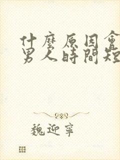 什么原因会造成男人时间短