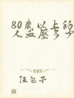 80岁以上的老人血压多少为正常