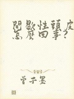 间歇性头皮疼是怎么回事?