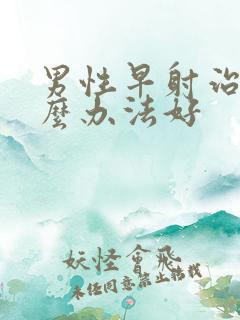 男性早射治疗什么办法好