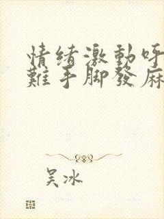 情绪激动呼吸困难手脚发麻怎么回事