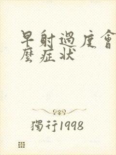 早射过度会有什么症状