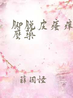 脚脱皮瘙痒用什么药