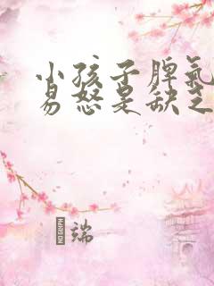 小孩子脾气暴躁易怒是缺乏什么元素