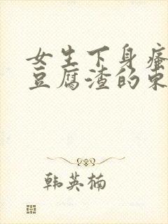 女生下身瘙痒有豆腐渣的东西