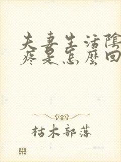 夫妻生活阴道很疼是怎么回事还