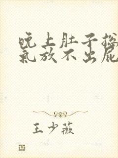 晚上肚子总是胀气放不出屁