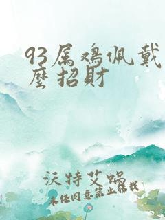 93属鸡佩戴什么招财