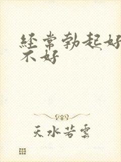 经常勃起好还是不好