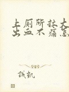 上厕所拉大便拉出血不痛怎么回事