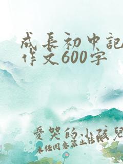 成长初中记叙文作文600字