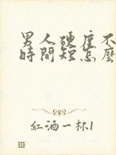 男人硬度不够,时间短怎么办