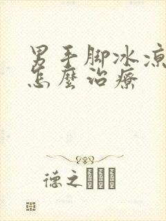 男手脚冰凉怕冷怎么治疗