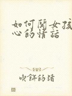 如何哄女孩子开心的情话