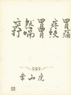 突然胃疼胃胀气打嗝胃绞痛