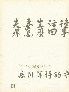 夫妻生活后下体痒怎么回事