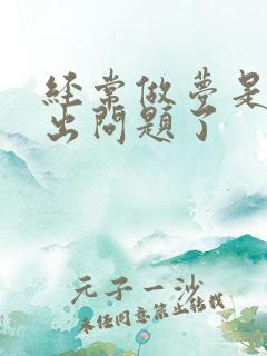 经常做梦是哪里出问题了