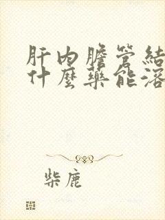 肝内胆管结石吃什么药能溶石治疗好