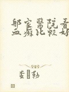 那家医院看牛皮血癣比较好