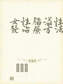 女性脂溢性掉头发治疗方法