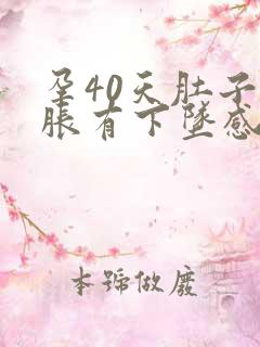 孕40天肚子胀胀有下坠感