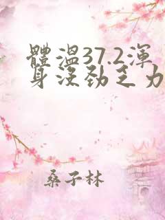 体温37.2浑身没劲乏力怎么回事