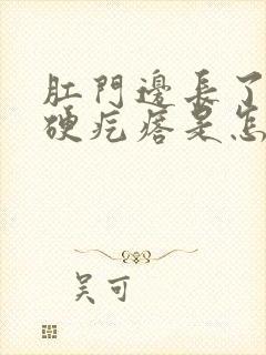 肛门边长了个小硬疙瘩是怎么回事