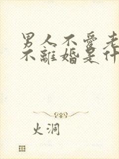 男人不爱老婆又不离婚是什么心理