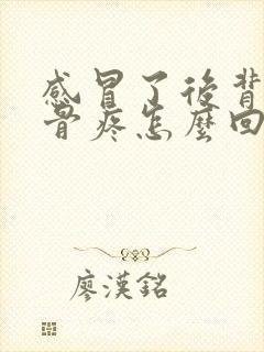 感冒了后背肩胛骨疼怎么回事