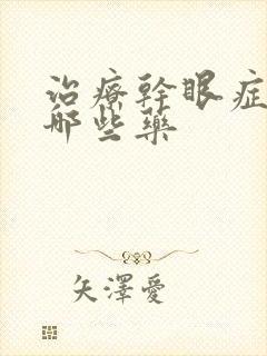 治疗干眼症的有哪些药