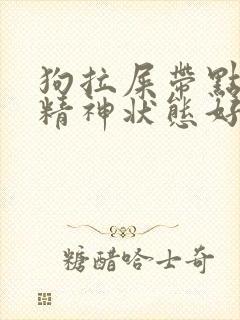 狗拉屎带点血,精神状态好